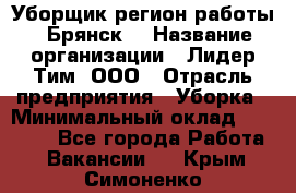 Уборщик(регион работы - Брянск) › Название организации ­ Лидер Тим, ООО › Отрасль предприятия ­ Уборка › Минимальный оклад ­ 32 000 - Все города Работа » Вакансии   . Крым,Симоненко